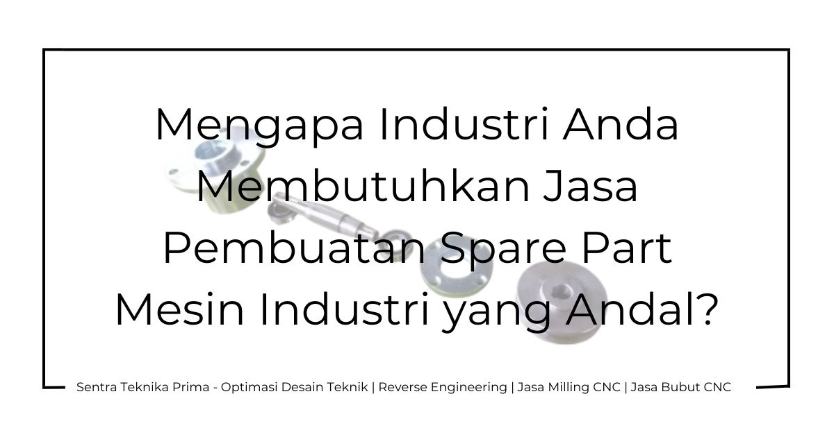 Jasa Pembuatan Spare Part Mesin Industri: Mengapa Industri Anda Membutuhkan Jasa Pembuatan Spare Part Mesin Industri yang Andal?