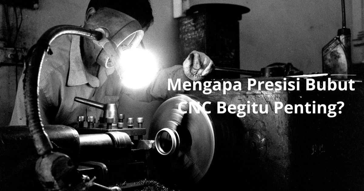 Bengkel Bubut CNC Jakarta: Mengapa Presisi Bubut CNC Begitu Penting?
