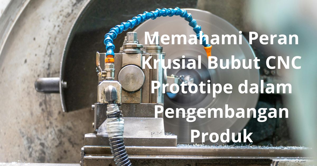 Bubut CNC Prototipe: Memahami Peran Krusial Bubut CNC Prototipe dalam Pengembangan Produk