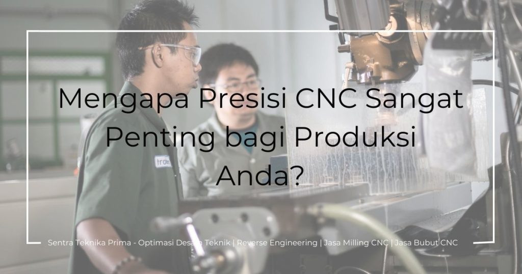 Harga Jasa Bubut Cnc: Mengapa Presisi CNC Sangat Penting bagi Produksi Anda?