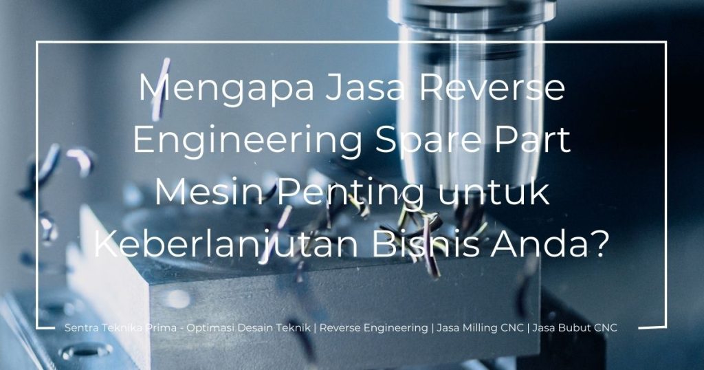 Jasa Reverse Engineering Spare Part Mesin: Mengapa Jasa Reverse Engineering Spare Part Mesin Penting untuk Keberlanjutan Bisnis Anda?