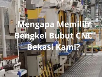 Bengkel Bubut CNC Bekasi: Mengapa Memilih Bengkel Bubut CNC Bekasi Kami?