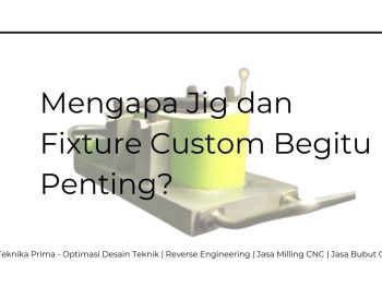Biaya Pembuatan Jig Fixture Custom: Mengapa Jig dan Fixture Custom Begitu Penting?