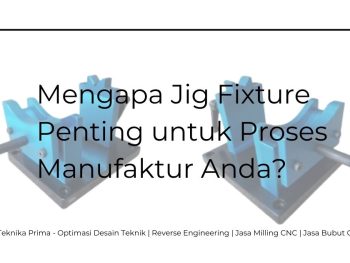 Jasa Pembuatan Jig Fixture: Mengapa Jig Fixture Penting untuk Proses Manufaktur Anda?
