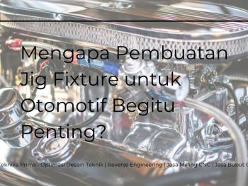 Pembuatan Jig Fixture Untuk Otomotif: Mengapa Pembuatan Jig Fixture untuk Otomotif Begitu Penting?
